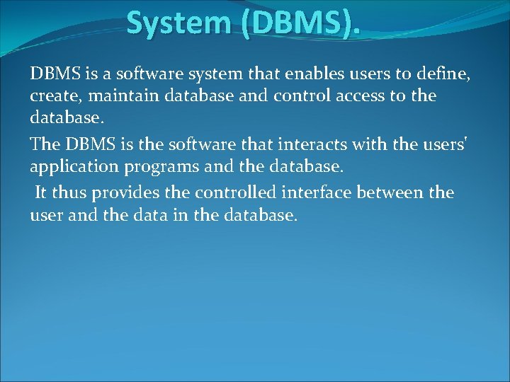 System (DBMS). DBMS is a software system that enables users to define, create, maintain