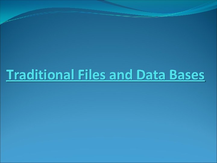 Traditional Files and Data Bases 