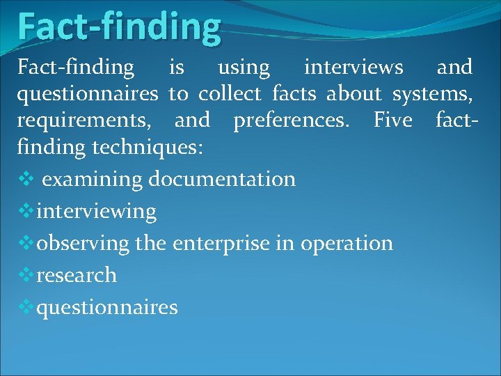 Fact-finding is using interviews and questionnaires to collect facts about systems, requirements, and preferences.