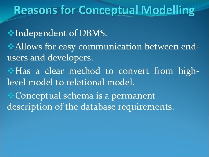 Reasons for Conceptual Modelling v. Independent of DBMS. v. Allows for easy communication between