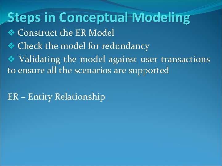 Steps in Conceptual Modeling v Construct the ER Model v Check the model for