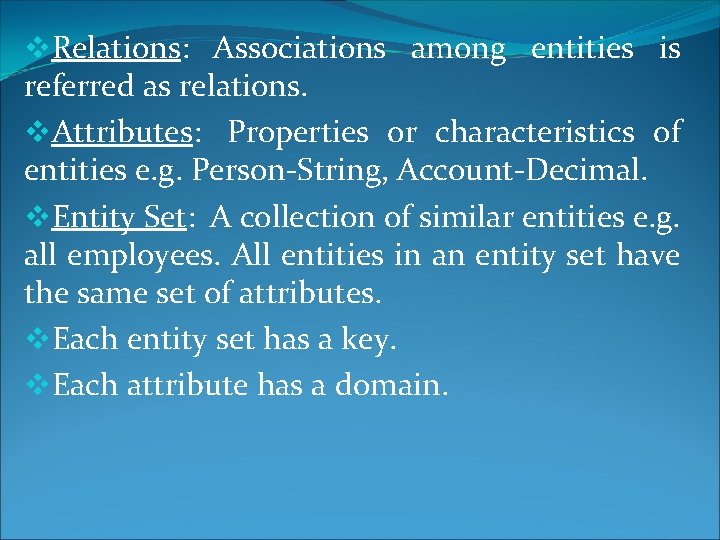 v. Relations: Associations among entities is referred as relations. v. Attributes: Properties or characteristics v. Relations: Associations among entities is referred as relations. v. Attributes: Properties or characteristics