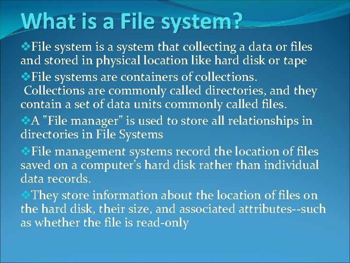 What is a File system? v. File system is a system that collecting a