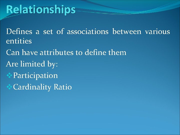 Relationships Defines a set of associations between various entities Can have attributes to define