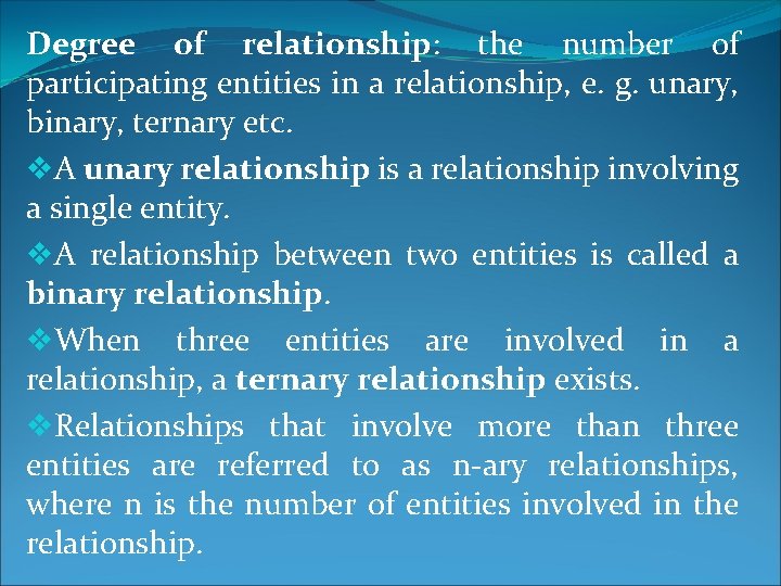 Degree of relationship: the number of participating entities in a relationship, e. g. unary,