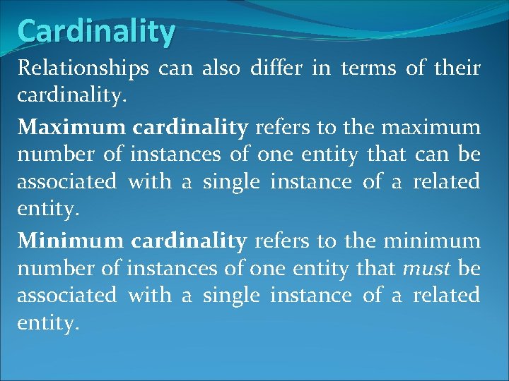 Cardinality Relationships can also differ in terms of their cardinality. Maximum cardinality refers to