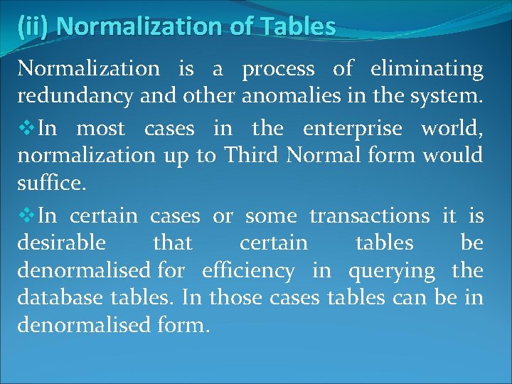 (ii) Normalization of Tables Normalization is a process of eliminating redundancy and other anomalies