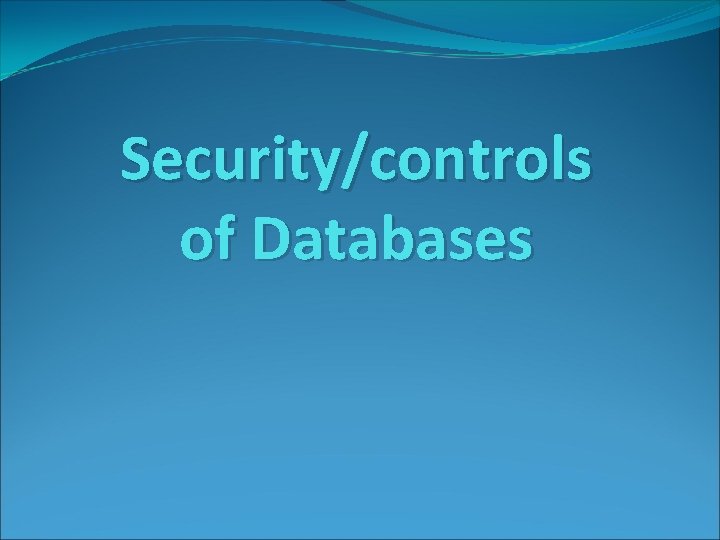 Security/controls of Databases Security/controls of Databases