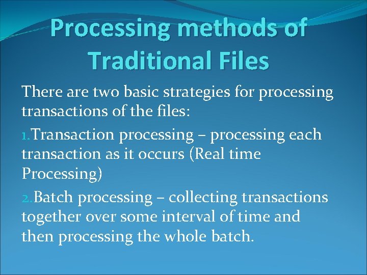 Processing methods of Traditional Files There are two basic strategies for processing transactions of