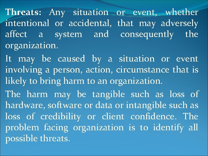 Threats: Any situation or event, whether intentional or accidental, that may adversely affect a Threats: Any situation or event, whether intentional or accidental, that may adversely affect a