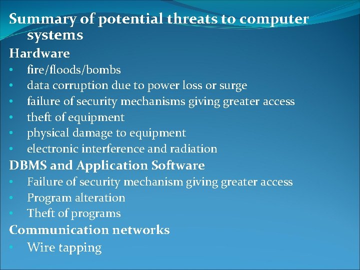 Summary of potential threats to computer systems Hardware • • • fire/floods/bombs data corruption