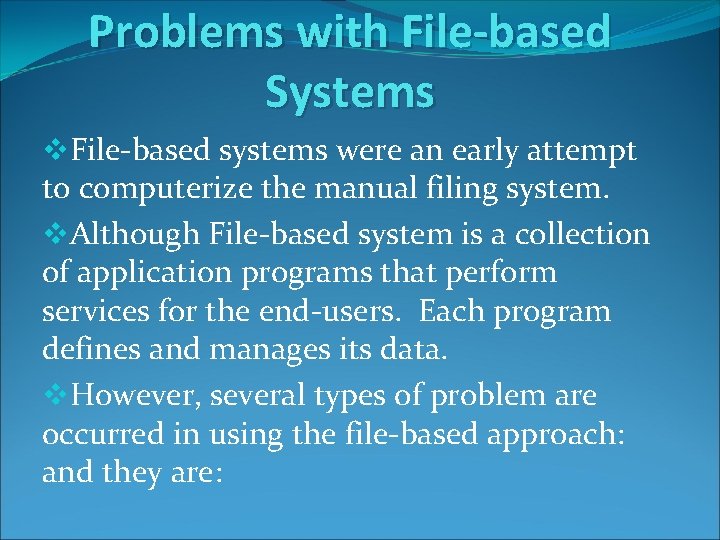 Problems with File-based Systems v. File-based systems were an early attempt to computerize the Problems with File-based Systems v. File-based systems were an early attempt to computerize the