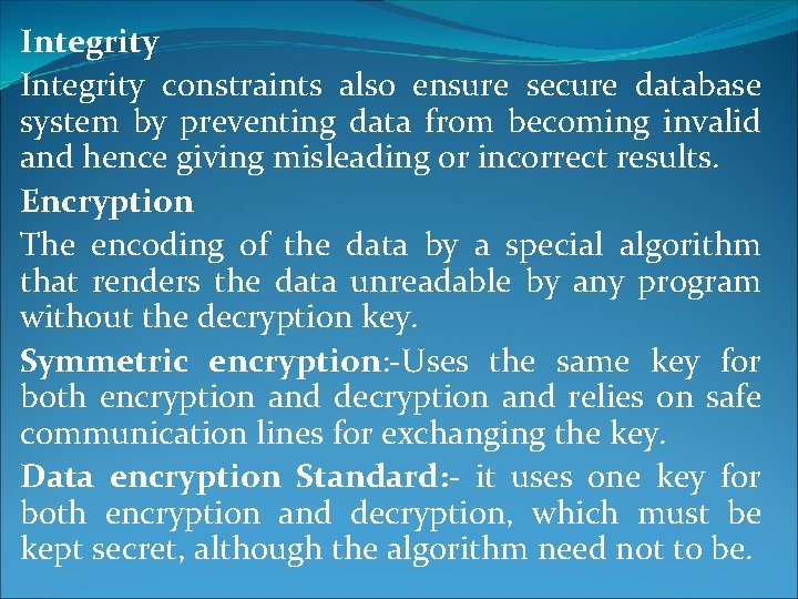 Integrity constraints also ensure secure database system by preventing data from becoming invalid and Integrity constraints also ensure secure database system by preventing data from becoming invalid and