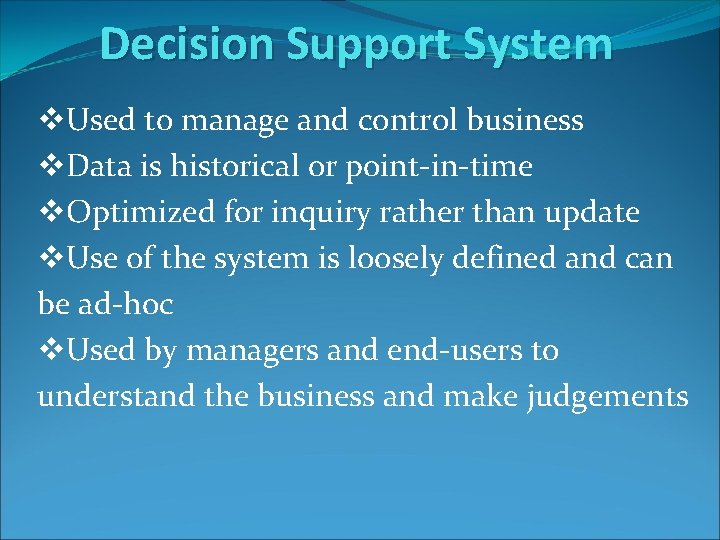 Decision Support System v. Used to manage and control business v. Data is historical