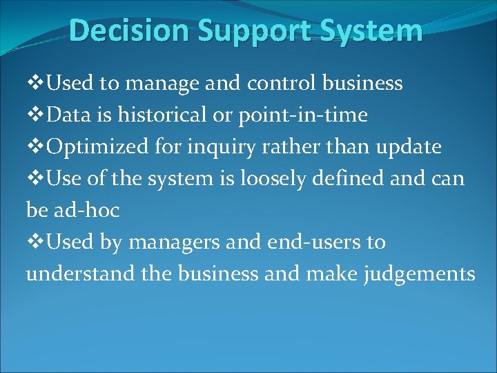 Decision Support System v. Used to manage and control business v. Data is historical Decision Support System v. Used to manage and control business v. Data is historical