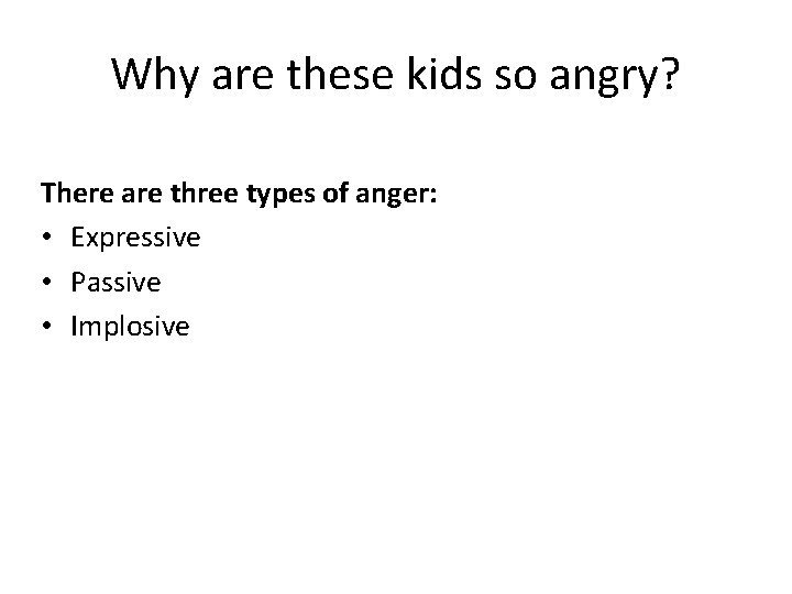 Why are these kids so angry? There are three types of anger: • Expressive Why are these kids so angry? There are three types of anger: • Expressive