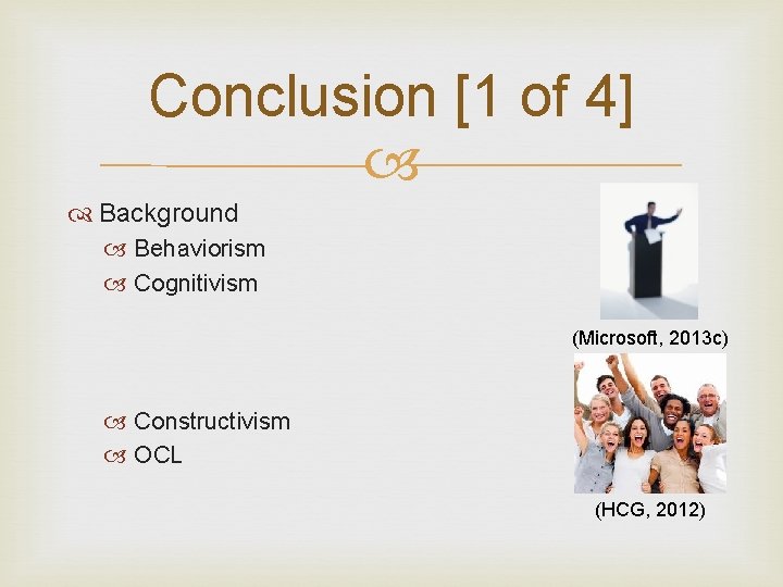 Conclusion [1 of 4] Background Behaviorism Cognitivism (Microsoft, 2013 c) Constructivism OCL (HCG, 2012)
