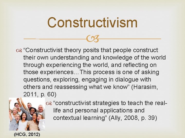 Constructivism “Constructivist theory posits that people construct their own understanding and knowledge of the