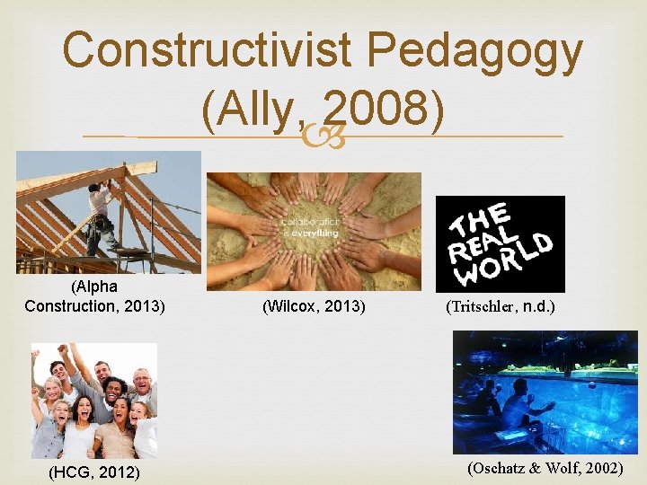 Constructivist Pedagogy (Ally, 2008) (Alpha Construction, 2013) (HCG, 2012) (Wilcox, 2013) (Tritschler, n. d.