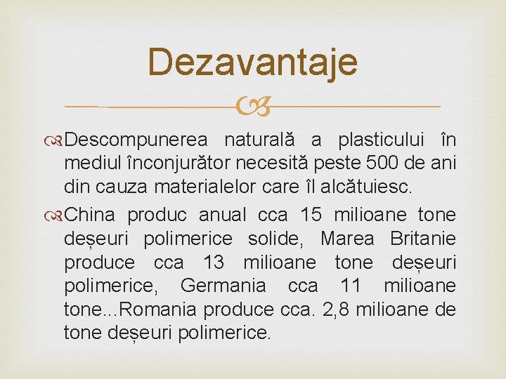 Dezavantaje Descompunerea naturală a plasticului în mediul înconjurător necesită peste 500 de ani din