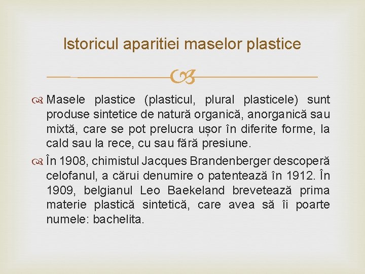 Istoricul aparitiei maselor plastice Masele plastice (plasticul, plural plasticele) sunt produse sintetice de natură