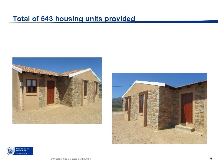 Total of 543 housing units provided © Western Cape Government 2012 | 19 