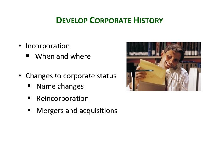 DEVELOP CORPORATE HISTORY • Incorporation § When and where • Changes to corporate status