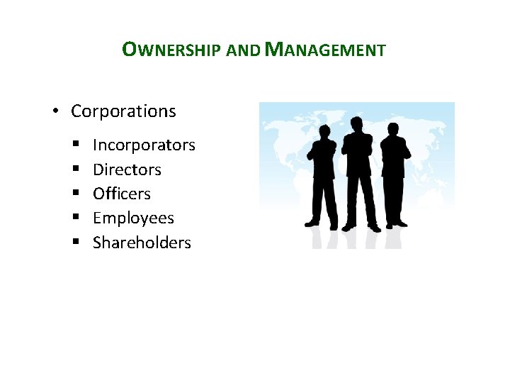 OWNERSHIP AND MANAGEMENT • Corporations § § § Incorporators Directors Officers Employees Shareholders 