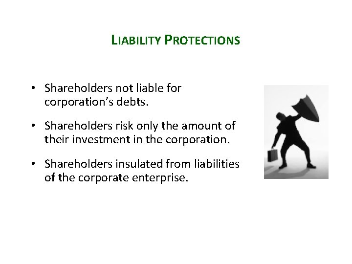 LIABILITY PROTECTIONS • Shareholders not liable for corporation’s debts. • Shareholders risk only the