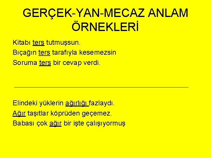 GERÇEK-YAN-MECAZ ANLAM ÖRNEKLERİ Kitabı ters tutmuşsun. Bıçağın ters tarafıyla kesemezsin Soruma ters bir cevap