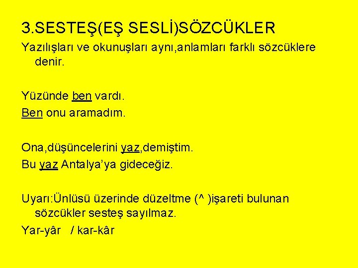 3. SESTEŞ(EŞ SESLİ)SÖZCÜKLER Yazılışları ve okunuşları aynı, anlamları farklı sözcüklere denir. Yüzünde ben vardı.