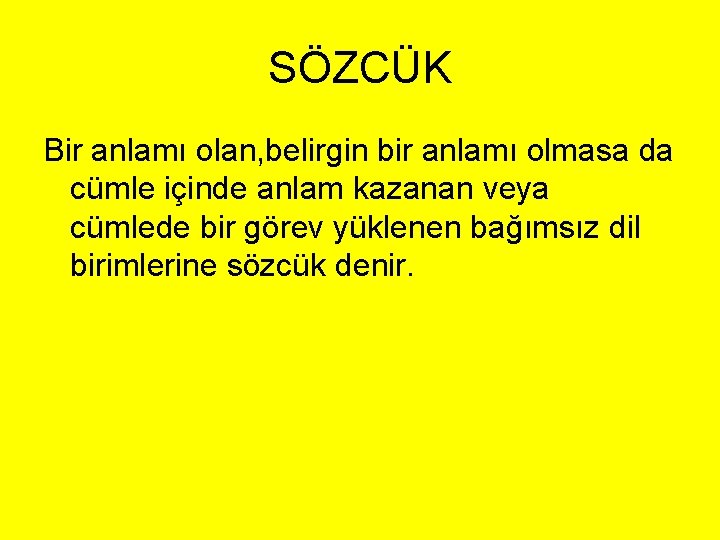 SÖZCÜK Bir anlamı olan, belirgin bir anlamı olmasa da cümle içinde anlam kazanan veya