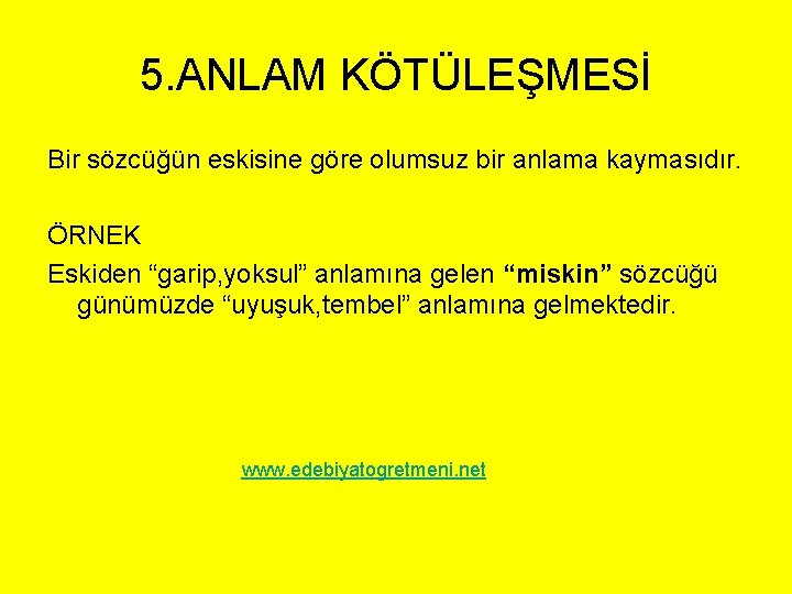 5. ANLAM KÖTÜLEŞMESİ Bir sözcüğün eskisine göre olumsuz bir anlama kaymasıdır. ÖRNEK Eskiden “garip,