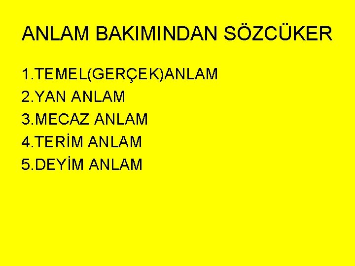 ANLAM BAKIMINDAN SÖZCÜKER 1. TEMEL(GERÇEK)ANLAM 2. YAN ANLAM 3. MECAZ ANLAM 4. TERİM ANLAM