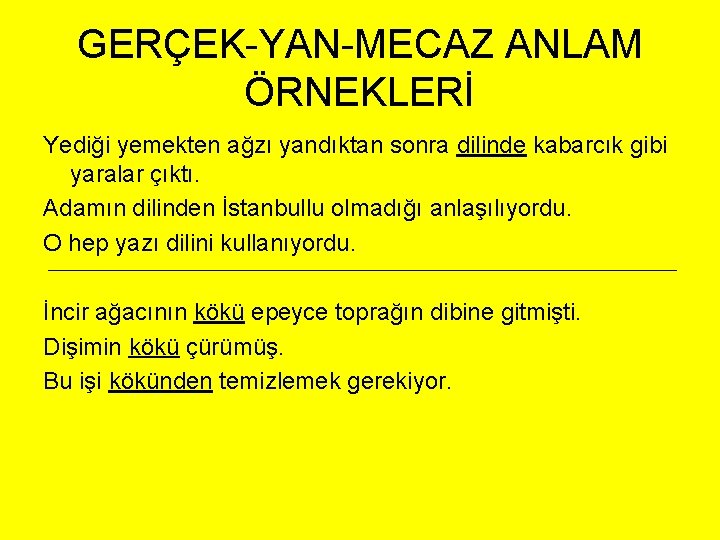 GERÇEK-YAN-MECAZ ANLAM ÖRNEKLERİ Yediği yemekten ağzı yandıktan sonra dilinde kabarcık gibi yaralar çıktı. Adamın