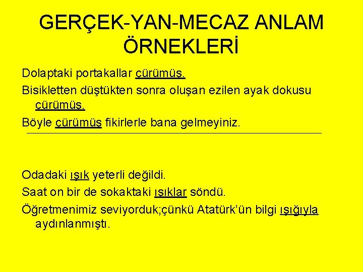 GERÇEK-YAN-MECAZ ANLAM ÖRNEKLERİ Dolaptaki portakallar çürümüş. Bisikletten düştükten sonra oluşan ezilen ayak dokusu çürümüş.