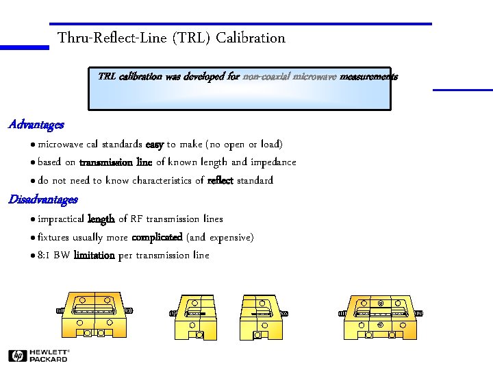 Thru-Reflect-Line (TRL) Calibration TRL calibration was developed for non-coaxial microwave measurements Advantages microwave cal