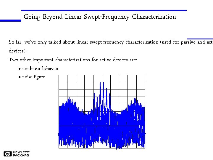 Going Beyond Linear Swept-Frequency Characterization So far, we've only talked about linear swept-frequency characterization