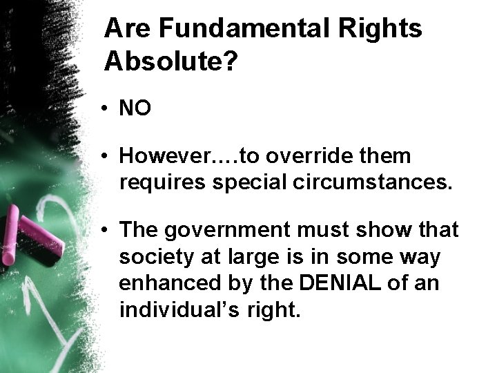 Are Fundamental Rights Absolute? • NO • However…. to override them requires special circumstances.