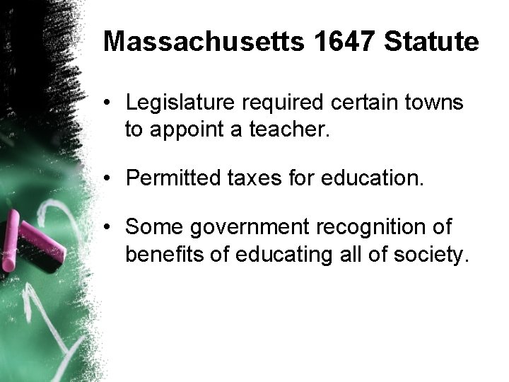 Massachusetts 1647 Statute • Legislature required certain towns to appoint a teacher. • Permitted