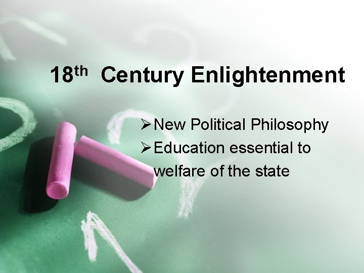 18 th Century Enlightenment ØNew Political Philosophy ØEducation essential to welfare of the state