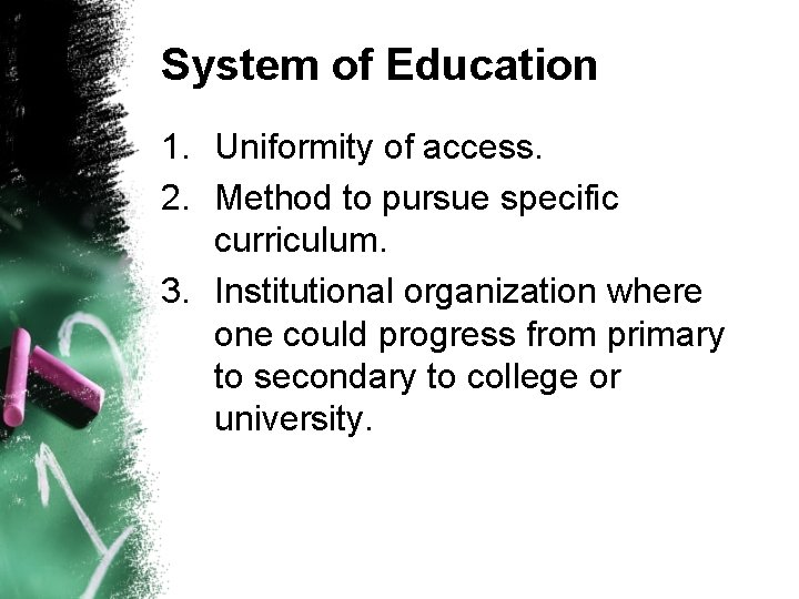 System of Education 1. Uniformity of access. 2. Method to pursue specific curriculum. 3.