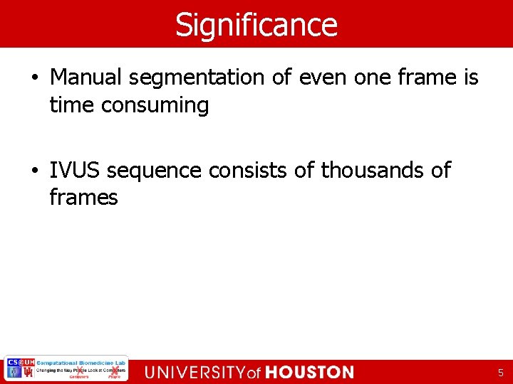 Significance • Manual segmentation of even one frame is time consuming • IVUS sequence