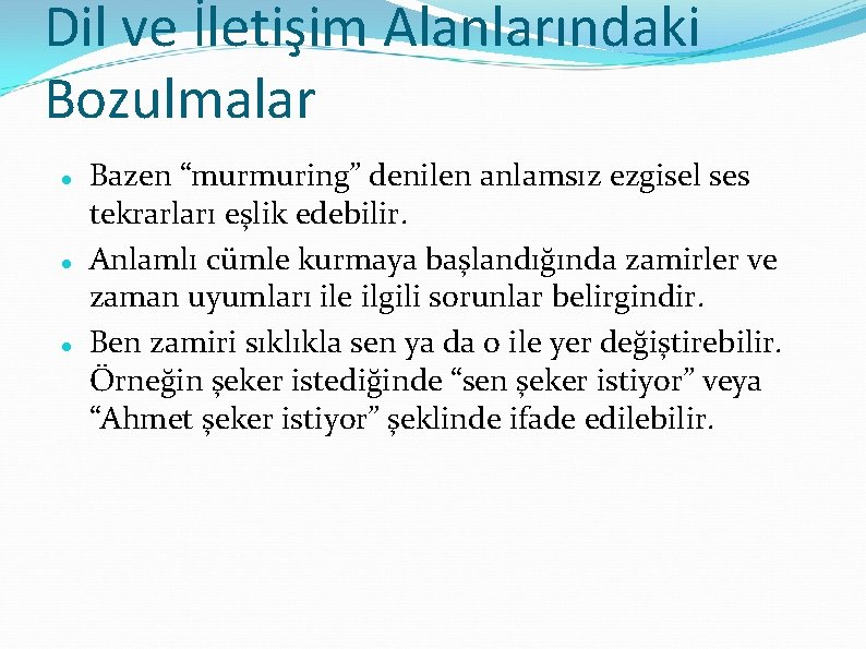 Dil ve İletişim Alanlarındaki Bozulmalar Bazen “murmuring” denilen anlamsız ezgisel ses tekrarları eşlik edebilir.