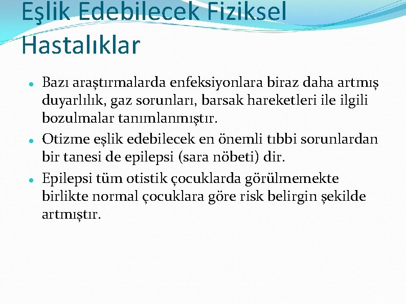 Eşlik Edebilecek Fiziksel Hastalıklar Bazı araştırmalarda enfeksiyonlara biraz daha artmış duyarlılık, gaz sorunları, barsak