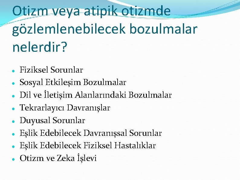 Otizm veya atipik otizmde gözlemlenebilecek bozulmalar nelerdir? Fiziksel Sorunlar Sosyal Etkileşim Bozulmalar Dil ve