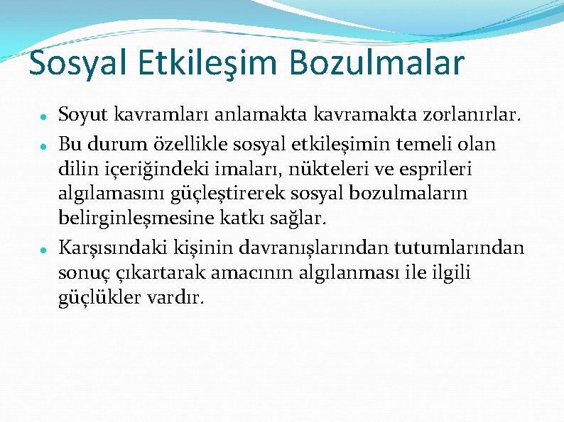 Sosyal Etkileşim Bozulmalar Soyut kavramları anlamakta kavramakta zorlanırlar. Bu durum özellikle sosyal etkileşimin temeli