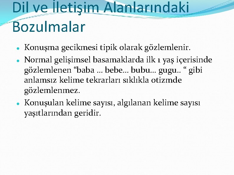 Dil ve İletişim Alanlarındaki Bozulmalar Konuşma gecikmesi tipik olarak gözlemlenir. Normal gelişimsel basamaklarda ilk