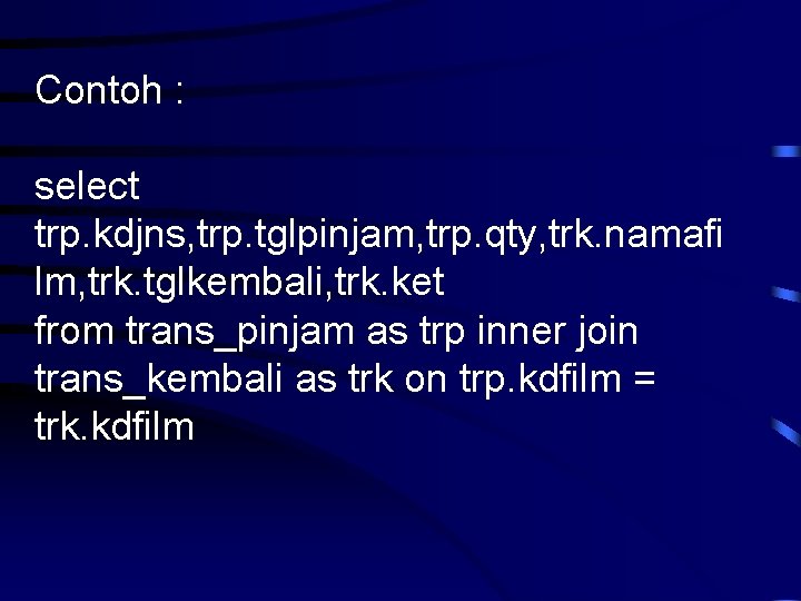 Contoh : select trp. kdjns, trp. tglpinjam, trp. qty, trk. namafi lm, trk. tglkembali,
