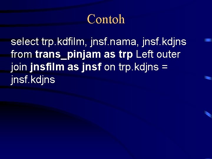 Contoh select trp. kdfilm, jnsf. nama, jnsf. kdjns from trans_pinjam as trp Left outer